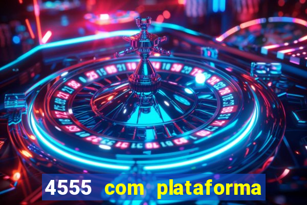 4555 com plataforma de jogos